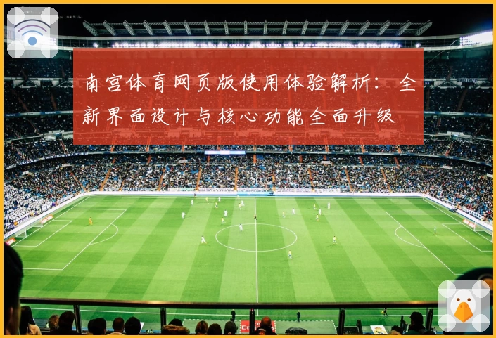 南宫体育网页版使用体验解析：全新界面设计与核心功能全面升级