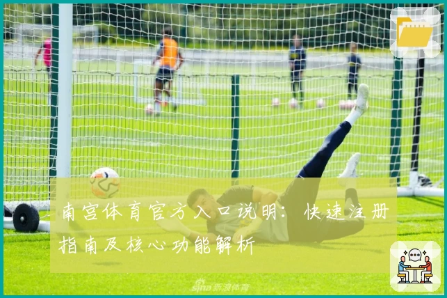南宫体育官方入口说明：快速注册指南及核心功能解析