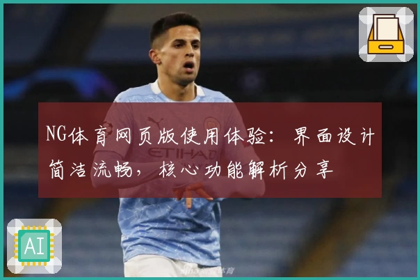 NG体育网页版使用体验：界面设计简洁流畅，核心功能解析分享