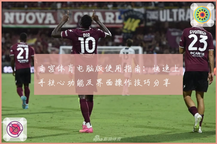 南宫体育电脑版使用指南：快速上手核心功能及界面操作技巧分享