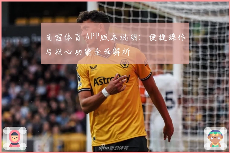 南宫体育 APP版本说明：便捷操作与核心功能全面解析