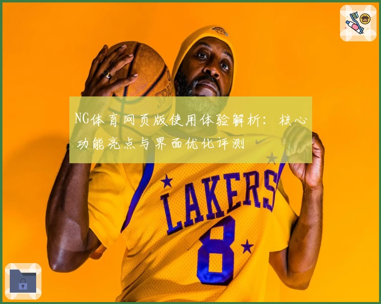 NG体育网页版使用体验解析：核心功能亮点与界面优化评测